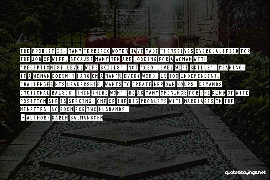 Karen Salmansohn Quotes: The Problem Is: Many Terrific Women Have Made Themselves Overqualified For The Job Of Wife, Because Many Men Are Looking