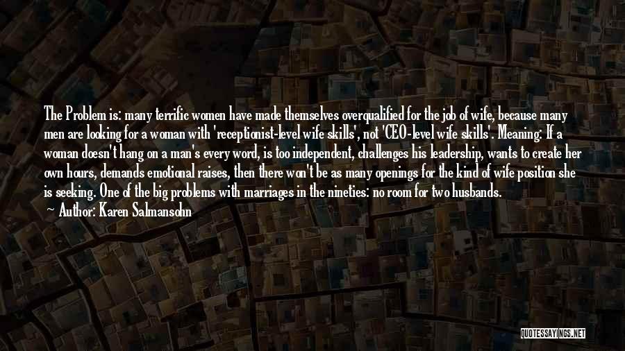 Karen Salmansohn Quotes: The Problem Is: Many Terrific Women Have Made Themselves Overqualified For The Job Of Wife, Because Many Men Are Looking