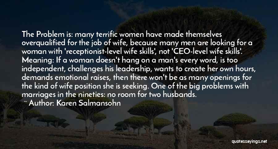 Karen Salmansohn Quotes: The Problem Is: Many Terrific Women Have Made Themselves Overqualified For The Job Of Wife, Because Many Men Are Looking