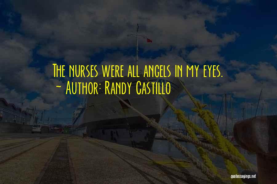 Randy Castillo Quotes: The Nurses Were All Angels In My Eyes.