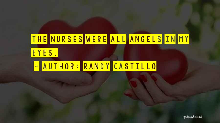 Randy Castillo Quotes: The Nurses Were All Angels In My Eyes.