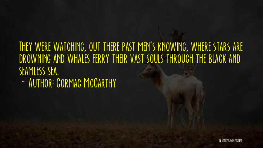 Cormac McCarthy Quotes: They Were Watching, Out There Past Men's Knowing, Where Stars Are Drowning And Whales Ferry Their Vast Souls Through The