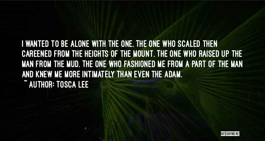 Tosca Lee Quotes: I Wanted To Be Alone With The One. The One Who Scaled Then Careened From The Heights Of The Mount.