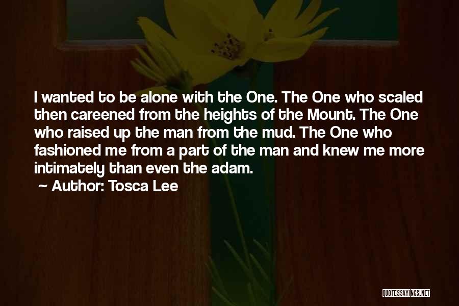 Tosca Lee Quotes: I Wanted To Be Alone With The One. The One Who Scaled Then Careened From The Heights Of The Mount.