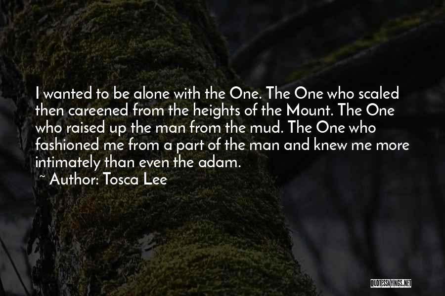 Tosca Lee Quotes: I Wanted To Be Alone With The One. The One Who Scaled Then Careened From The Heights Of The Mount.