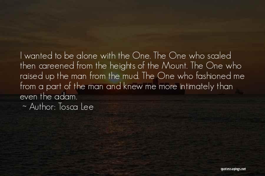 Tosca Lee Quotes: I Wanted To Be Alone With The One. The One Who Scaled Then Careened From The Heights Of The Mount.