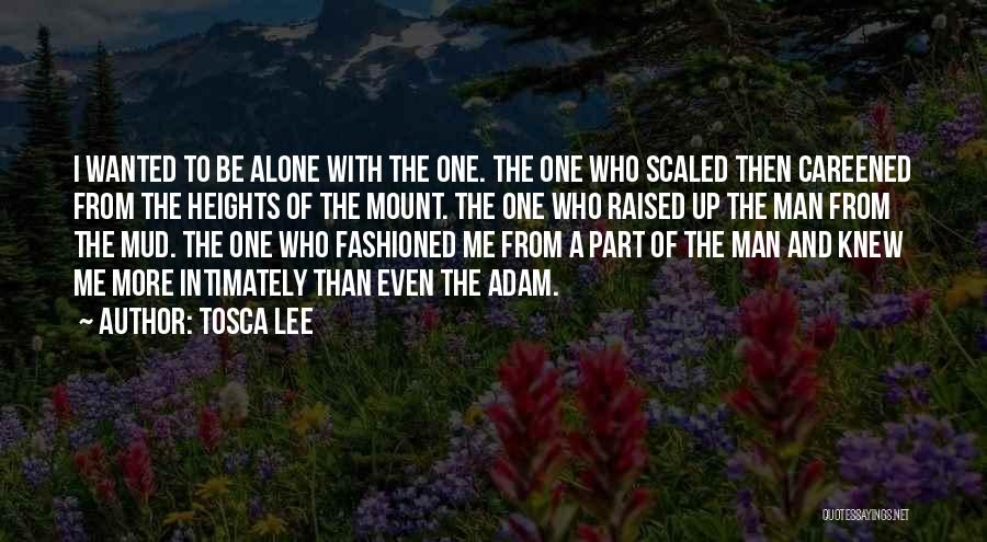 Tosca Lee Quotes: I Wanted To Be Alone With The One. The One Who Scaled Then Careened From The Heights Of The Mount.