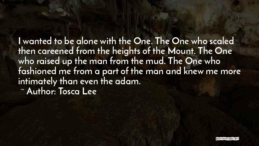 Tosca Lee Quotes: I Wanted To Be Alone With The One. The One Who Scaled Then Careened From The Heights Of The Mount.