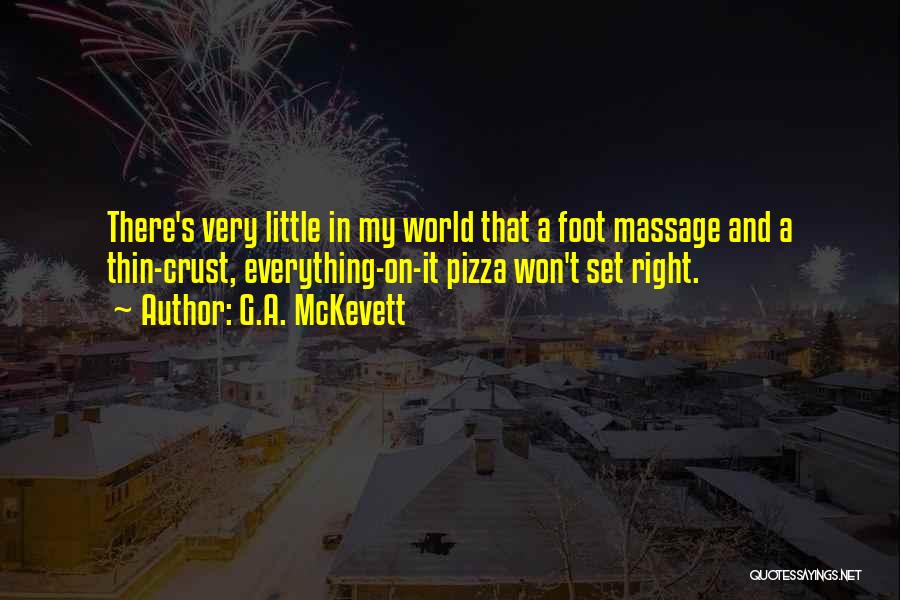 G.A. McKevett Quotes: There's Very Little In My World That A Foot Massage And A Thin-crust, Everything-on-it Pizza Won't Set Right.