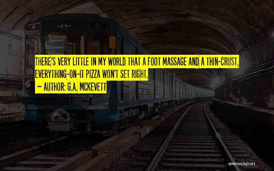 G.A. McKevett Quotes: There's Very Little In My World That A Foot Massage And A Thin-crust, Everything-on-it Pizza Won't Set Right.