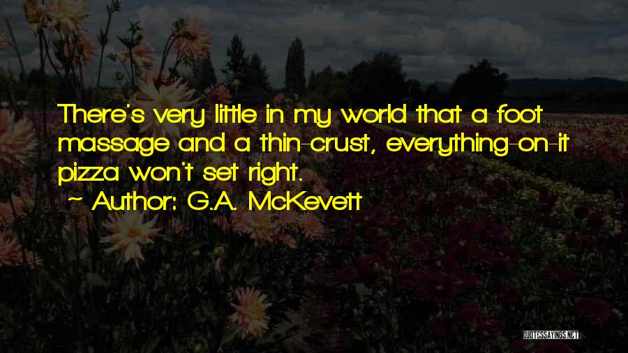 G.A. McKevett Quotes: There's Very Little In My World That A Foot Massage And A Thin-crust, Everything-on-it Pizza Won't Set Right.