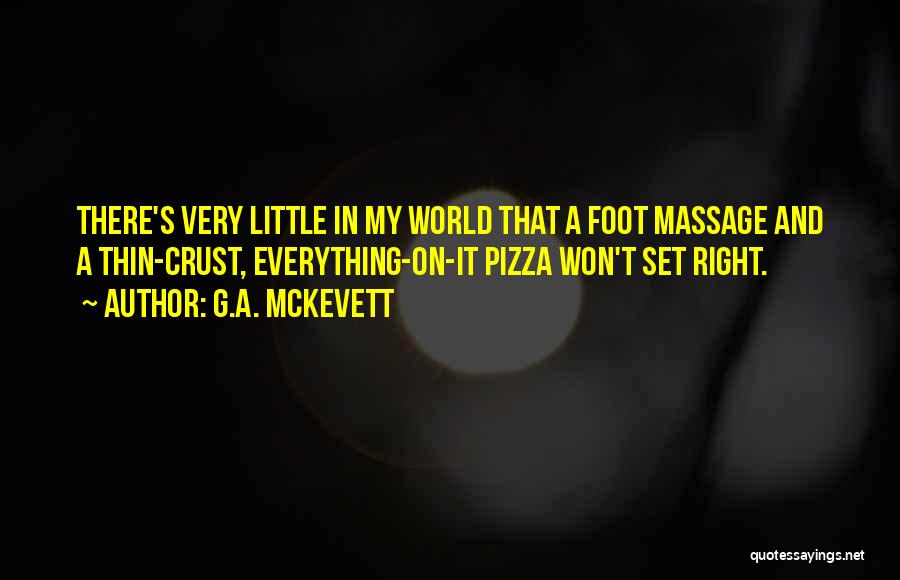 G.A. McKevett Quotes: There's Very Little In My World That A Foot Massage And A Thin-crust, Everything-on-it Pizza Won't Set Right.
