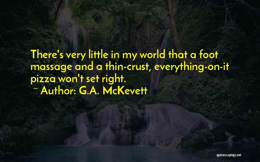 G.A. McKevett Quotes: There's Very Little In My World That A Foot Massage And A Thin-crust, Everything-on-it Pizza Won't Set Right.