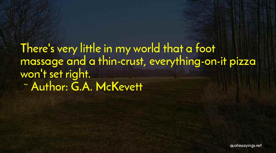 G.A. McKevett Quotes: There's Very Little In My World That A Foot Massage And A Thin-crust, Everything-on-it Pizza Won't Set Right.