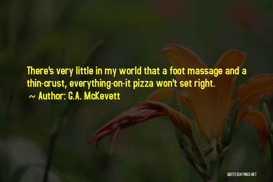 G.A. McKevett Quotes: There's Very Little In My World That A Foot Massage And A Thin-crust, Everything-on-it Pizza Won't Set Right.