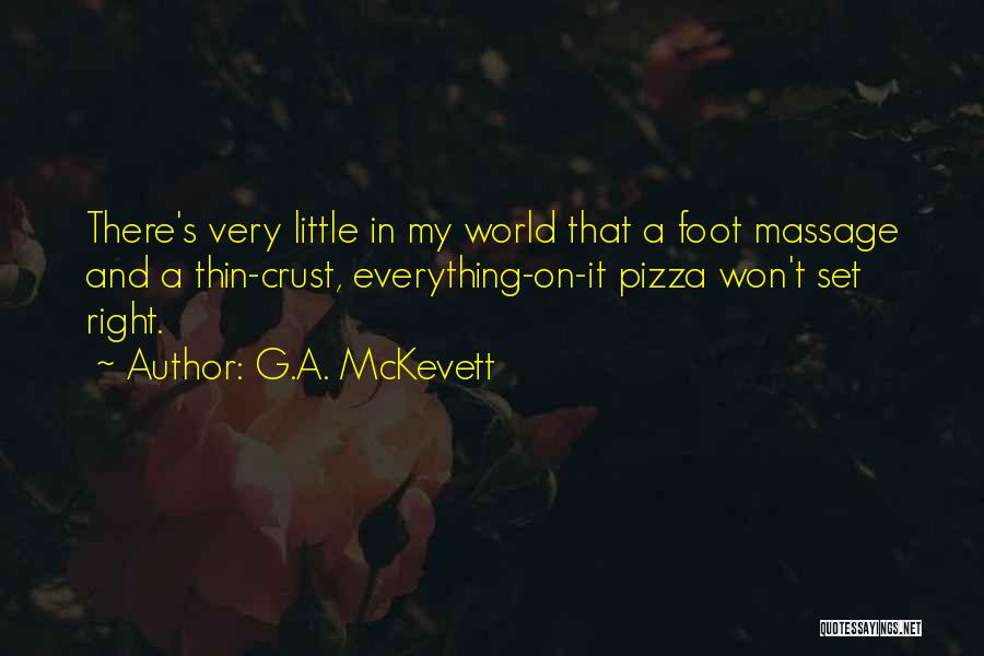 G.A. McKevett Quotes: There's Very Little In My World That A Foot Massage And A Thin-crust, Everything-on-it Pizza Won't Set Right.