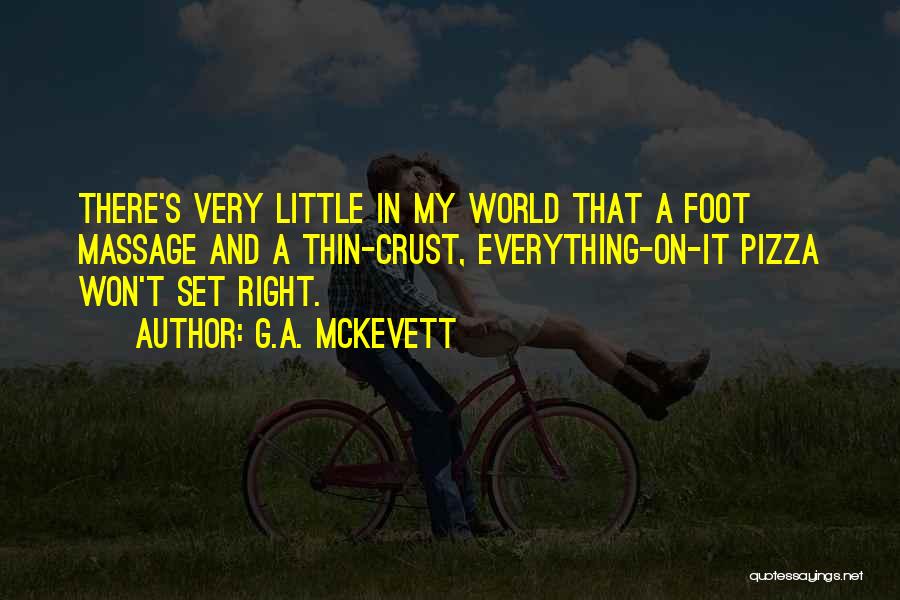 G.A. McKevett Quotes: There's Very Little In My World That A Foot Massage And A Thin-crust, Everything-on-it Pizza Won't Set Right.