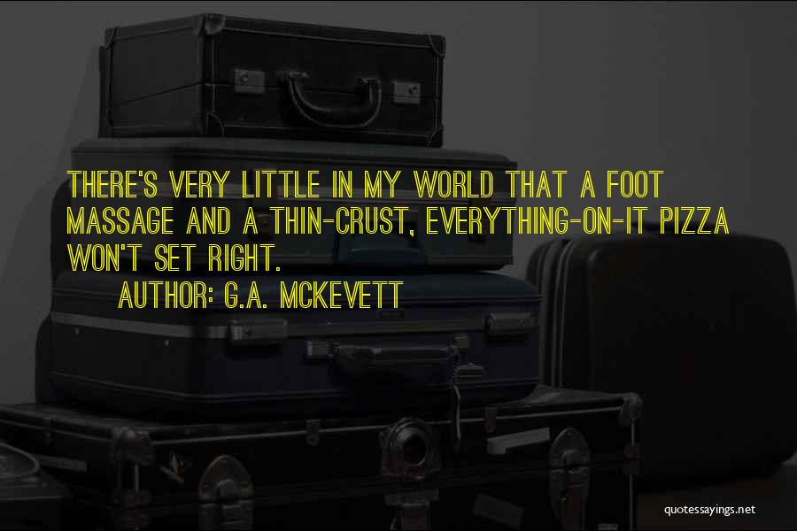 G.A. McKevett Quotes: There's Very Little In My World That A Foot Massage And A Thin-crust, Everything-on-it Pizza Won't Set Right.