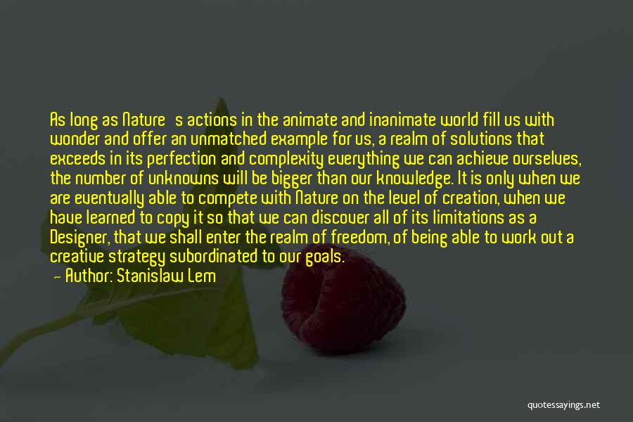 Stanislaw Lem Quotes: As Long As Nature's Actions In The Animate And Inanimate World Fill Us With Wonder And Offer An Unmatched Example