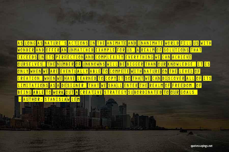 Stanislaw Lem Quotes: As Long As Nature's Actions In The Animate And Inanimate World Fill Us With Wonder And Offer An Unmatched Example