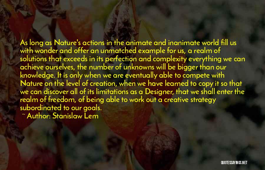 Stanislaw Lem Quotes: As Long As Nature's Actions In The Animate And Inanimate World Fill Us With Wonder And Offer An Unmatched Example