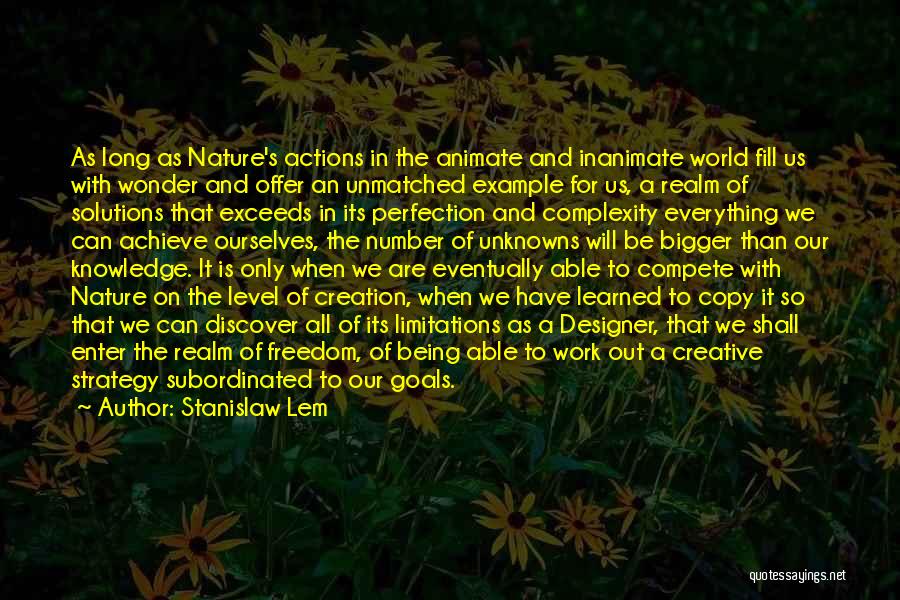 Stanislaw Lem Quotes: As Long As Nature's Actions In The Animate And Inanimate World Fill Us With Wonder And Offer An Unmatched Example