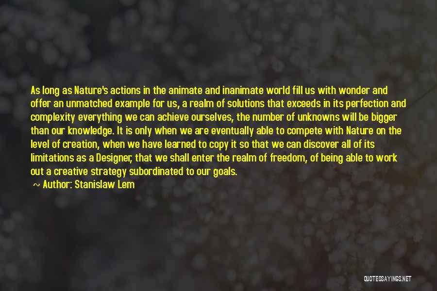 Stanislaw Lem Quotes: As Long As Nature's Actions In The Animate And Inanimate World Fill Us With Wonder And Offer An Unmatched Example