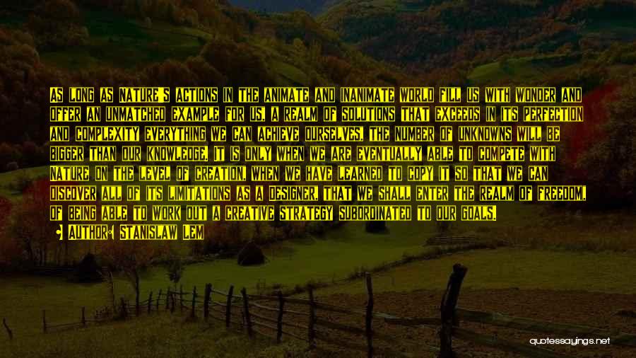 Stanislaw Lem Quotes: As Long As Nature's Actions In The Animate And Inanimate World Fill Us With Wonder And Offer An Unmatched Example