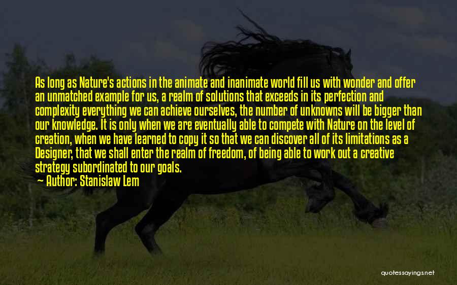 Stanislaw Lem Quotes: As Long As Nature's Actions In The Animate And Inanimate World Fill Us With Wonder And Offer An Unmatched Example