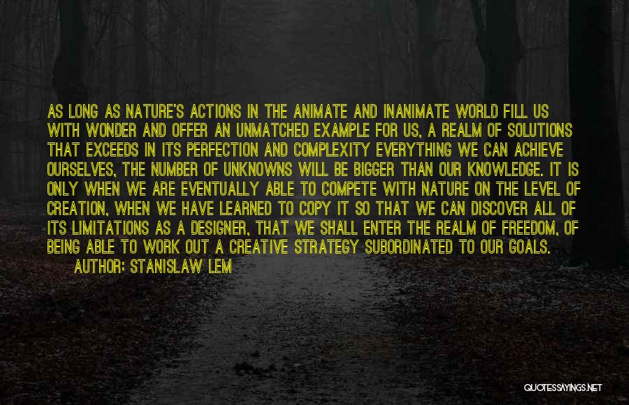 Stanislaw Lem Quotes: As Long As Nature's Actions In The Animate And Inanimate World Fill Us With Wonder And Offer An Unmatched Example