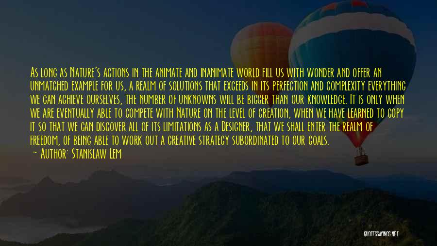 Stanislaw Lem Quotes: As Long As Nature's Actions In The Animate And Inanimate World Fill Us With Wonder And Offer An Unmatched Example