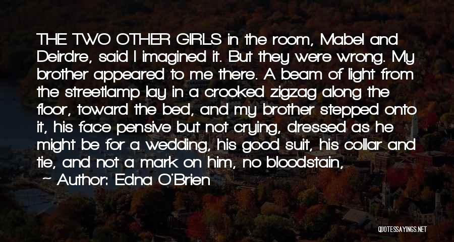 Edna O'Brien Quotes: The Two Other Girls In The Room, Mabel And Deirdre, Said I Imagined It. But They Were Wrong. My Brother