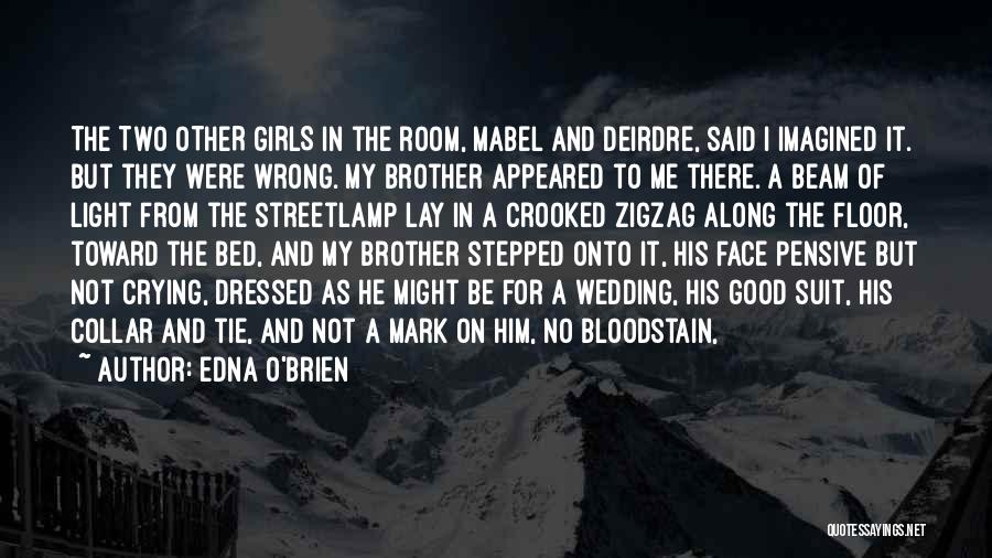 Edna O'Brien Quotes: The Two Other Girls In The Room, Mabel And Deirdre, Said I Imagined It. But They Were Wrong. My Brother