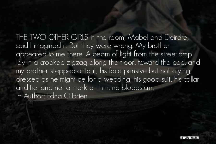 Edna O'Brien Quotes: The Two Other Girls In The Room, Mabel And Deirdre, Said I Imagined It. But They Were Wrong. My Brother