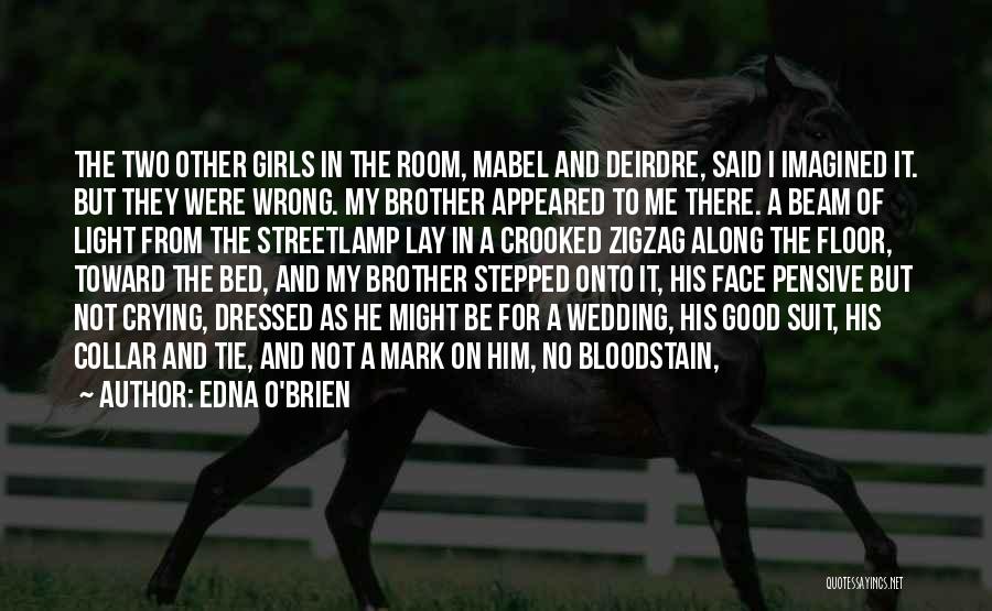 Edna O'Brien Quotes: The Two Other Girls In The Room, Mabel And Deirdre, Said I Imagined It. But They Were Wrong. My Brother