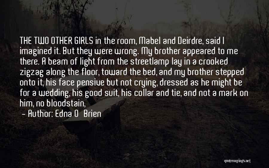 Edna O'Brien Quotes: The Two Other Girls In The Room, Mabel And Deirdre, Said I Imagined It. But They Were Wrong. My Brother