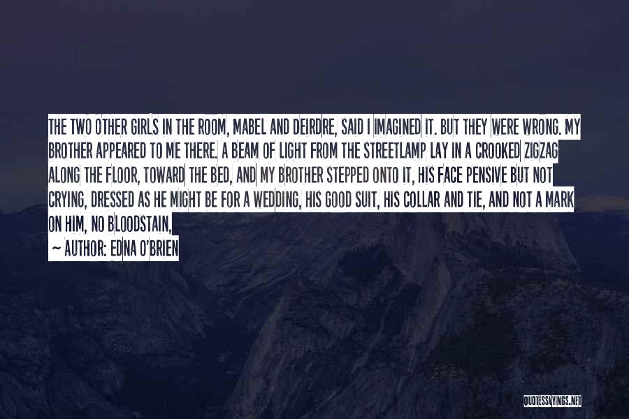 Edna O'Brien Quotes: The Two Other Girls In The Room, Mabel And Deirdre, Said I Imagined It. But They Were Wrong. My Brother