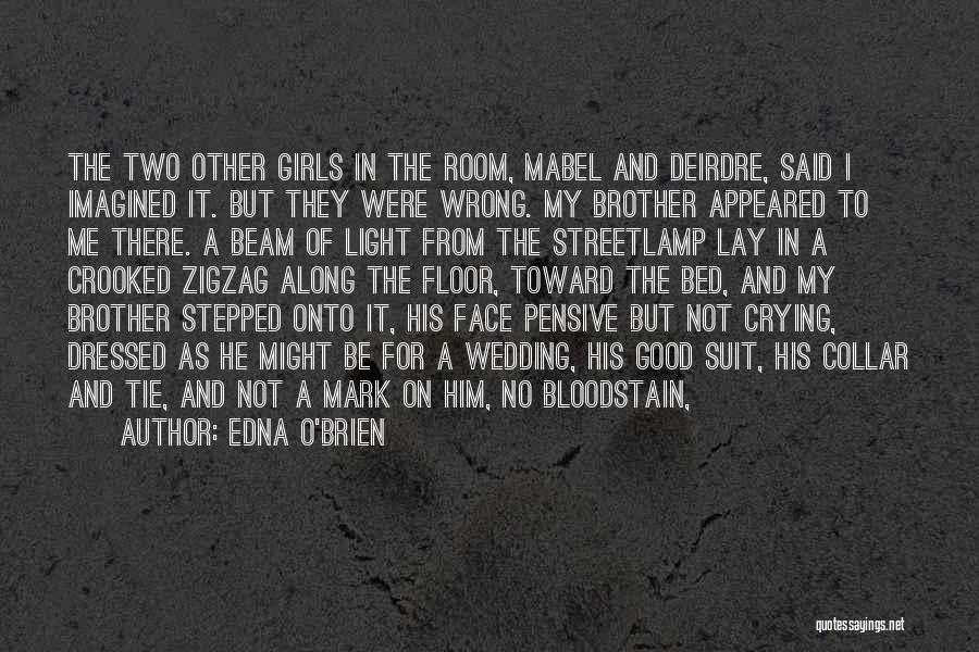 Edna O'Brien Quotes: The Two Other Girls In The Room, Mabel And Deirdre, Said I Imagined It. But They Were Wrong. My Brother