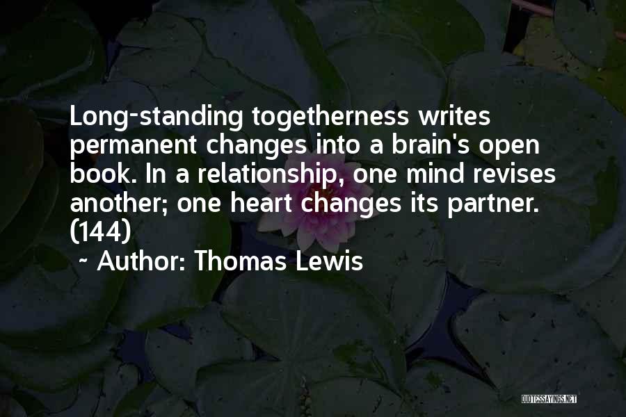 Thomas Lewis Quotes: Long-standing Togetherness Writes Permanent Changes Into A Brain's Open Book. In A Relationship, One Mind Revises Another; One Heart Changes