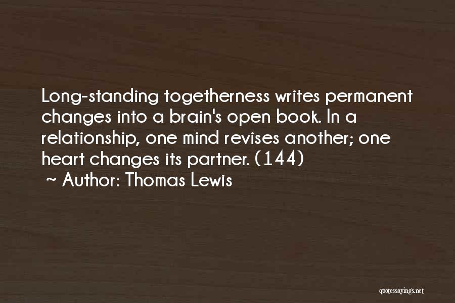 Thomas Lewis Quotes: Long-standing Togetherness Writes Permanent Changes Into A Brain's Open Book. In A Relationship, One Mind Revises Another; One Heart Changes