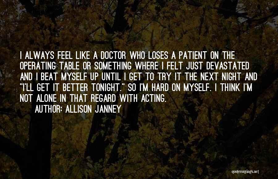 Allison Janney Quotes: I Always Feel Like A Doctor Who Loses A Patient On The Operating Table Or Something Where I Felt Just