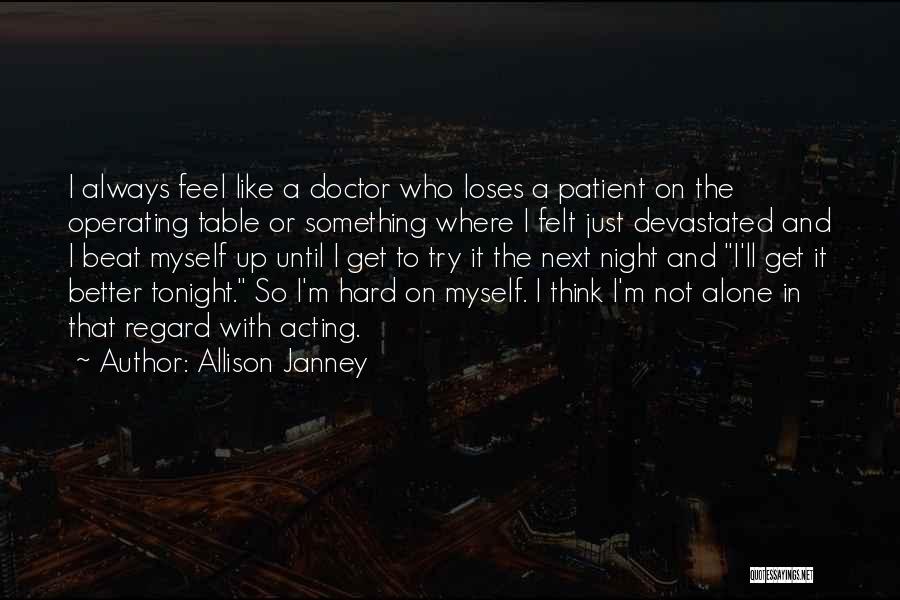 Allison Janney Quotes: I Always Feel Like A Doctor Who Loses A Patient On The Operating Table Or Something Where I Felt Just