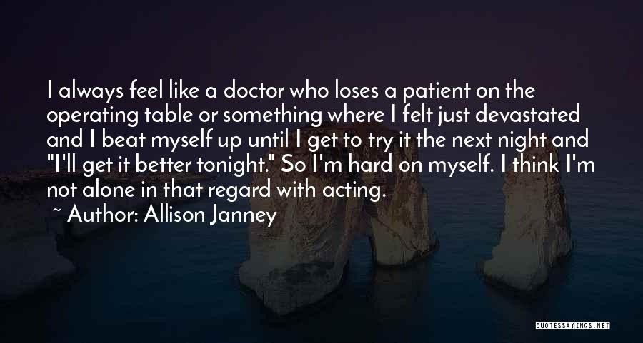 Allison Janney Quotes: I Always Feel Like A Doctor Who Loses A Patient On The Operating Table Or Something Where I Felt Just