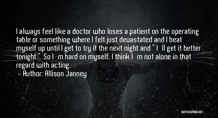 Allison Janney Quotes: I Always Feel Like A Doctor Who Loses A Patient On The Operating Table Or Something Where I Felt Just