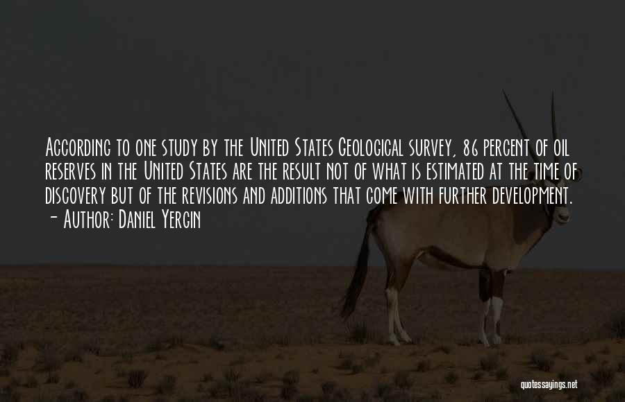 Daniel Yergin Quotes: According To One Study By The United States Geological Survey, 86 Percent Of Oil Reserves In The United States Are