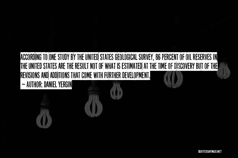 Daniel Yergin Quotes: According To One Study By The United States Geological Survey, 86 Percent Of Oil Reserves In The United States Are