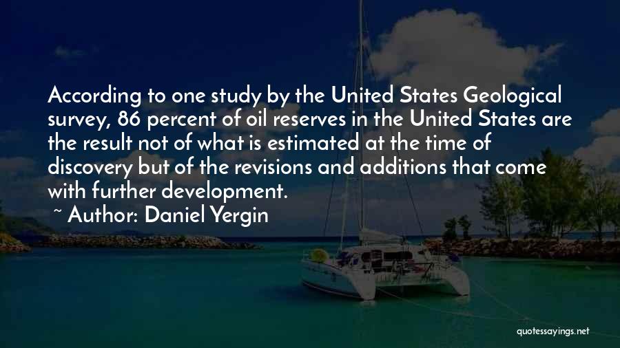 Daniel Yergin Quotes: According To One Study By The United States Geological Survey, 86 Percent Of Oil Reserves In The United States Are