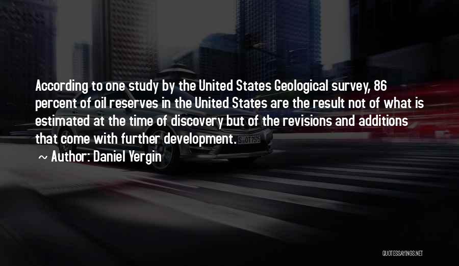 Daniel Yergin Quotes: According To One Study By The United States Geological Survey, 86 Percent Of Oil Reserves In The United States Are
