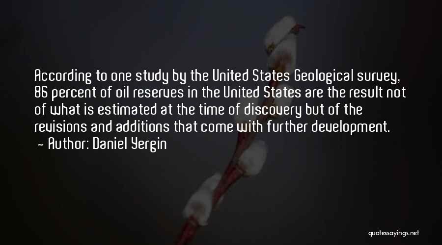 Daniel Yergin Quotes: According To One Study By The United States Geological Survey, 86 Percent Of Oil Reserves In The United States Are
