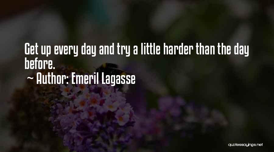 Emeril Lagasse Quotes: Get Up Every Day And Try A Little Harder Than The Day Before.